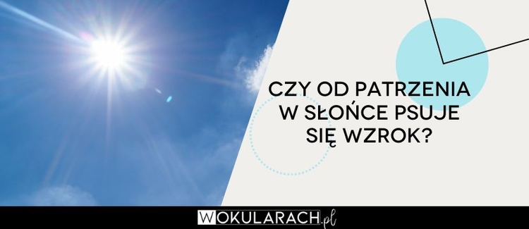 Czy od patrzenia w słońce psuje się wzrok?