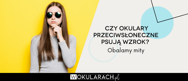 Czy okulary przeciwsłoneczne psują wzrok? Obalamy mity