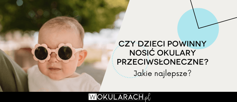 Czy dzieci powinny nosić okulary przeciwsłoneczne? Jakie najlepsze?