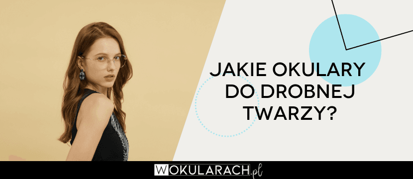 Jakie okulary do drobnej twarzy?